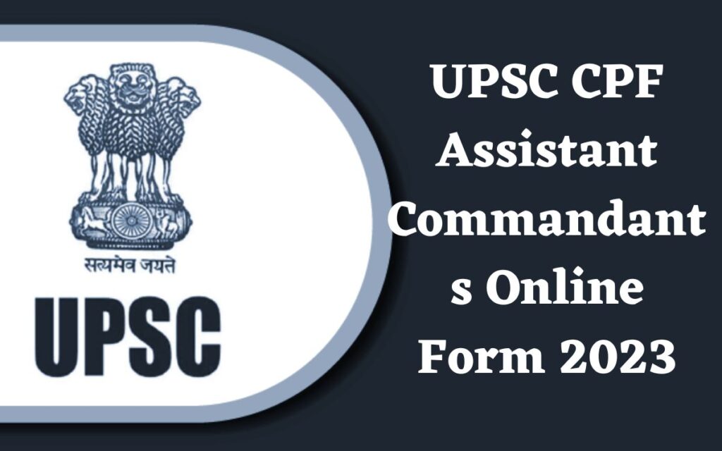 UPSC CPF Assistant Commandants Online Form 2023